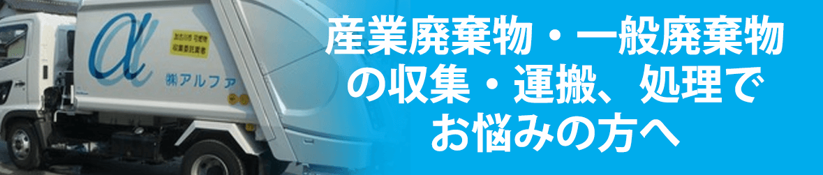 産業廃棄物・一般廃棄物の収集・運搬、処理でお悩みの方へ